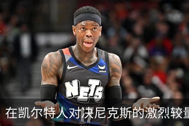 在凯尔特人对决尼克斯的激烈较量中，米切尔的心路历程